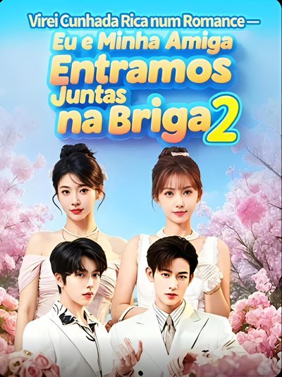Capa da minisserie Virei Cunhada Rica num Romance: Eu e Minha Amiga Entramos Juntas na Briga 2 Amigas Contra o Destino 2° Season dublado